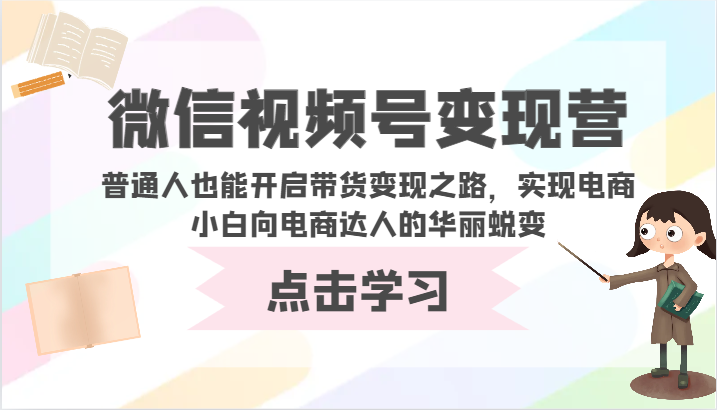 微信视频号变现营-普通人也能开启带货变现之路，实现电商小白向电商达人的华丽蜕变-资源阁