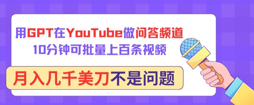 用GPT在YouTube做问答频道，10分钟可批量上百条视频，月入几千美刀不是问题-资源阁