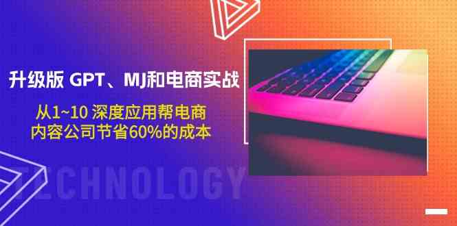 升级版GPT、MJ和电商实战，从1~10深度应用帮电商、内容公司节省60%的成本-资源阁
