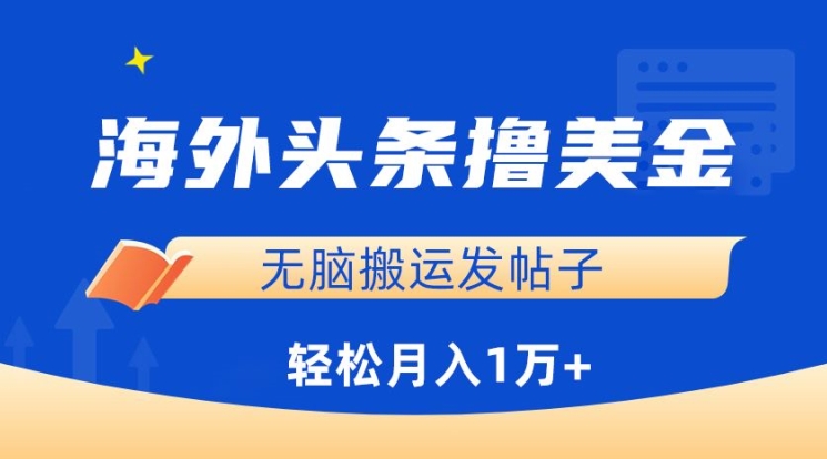 海外头条撸美金，无脑搬运发帖子，月入1万+，小白轻松掌握-资源阁