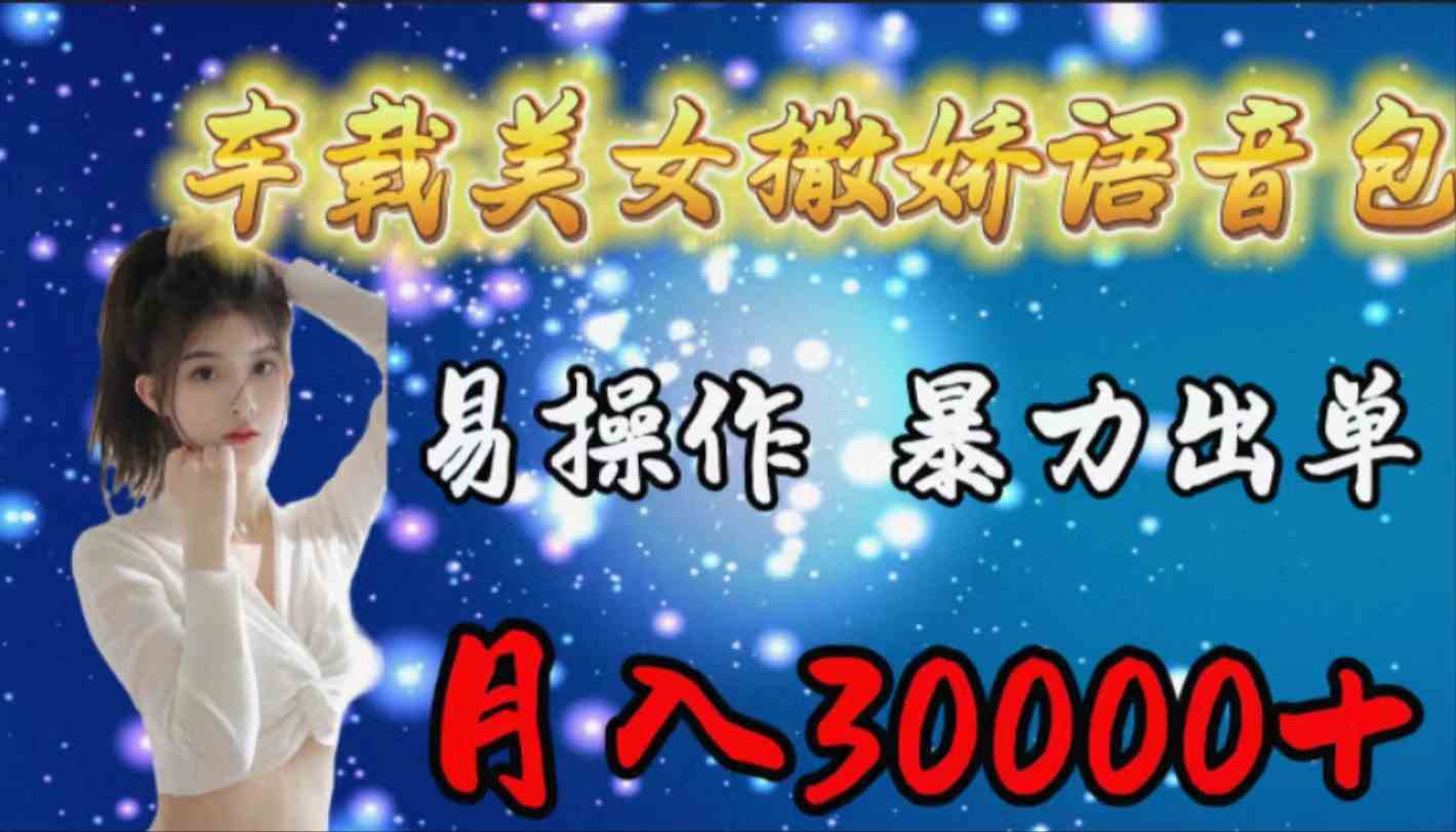 （9710期）车载女生撒娇语音包，易操作，暴力出单，月入30000+-资源阁
