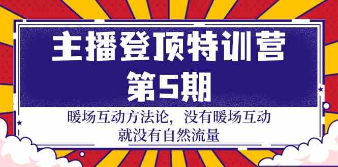 （9783期）主播 登顶特训营-第5期：暖场互动方法论 没有暖场互动 就没有自然流量-30节-资源阁