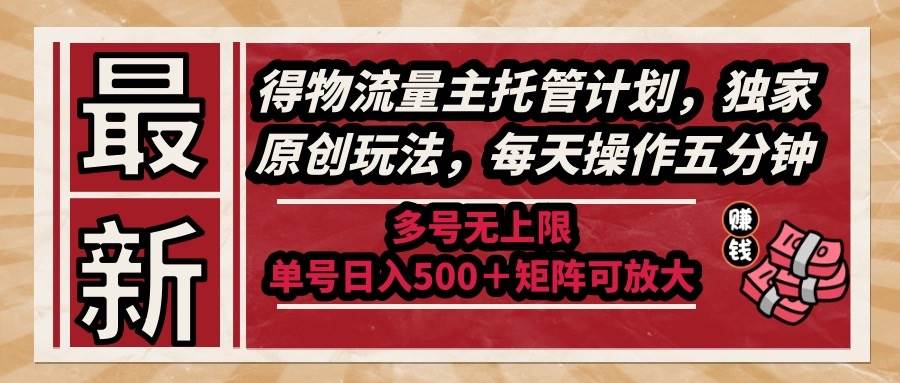 （14954期）最新得物流量主托管计划，独家原创玩法，每天操作五分钟，多号无上限 …-资源阁