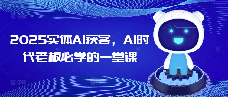 2025实体AI获客，AI时代老板必学的一堂课-资源阁