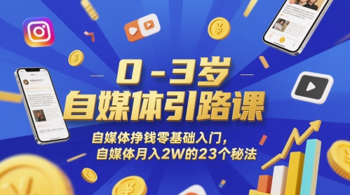 0-3岁自媒体引路课，自媒体挣钱零基础入门，自媒体月入2W的23个秘法-资源阁