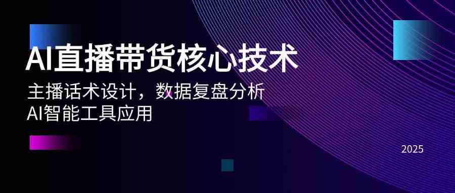 AI直播带货核心技术，主播话术设计，数据复盘分析，AI智能工具应用-资源阁