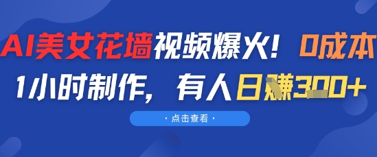 AI美女花墙视频爆火，0成本1小时制作，有人日入3张-资源阁