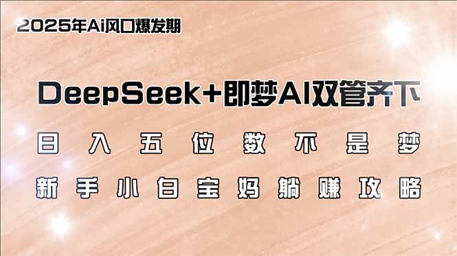 （14396期）日入五位数不是梦，DeepSeek+即梦AI双管齐下，新手小白宝妈躺赚攻略-资源阁
