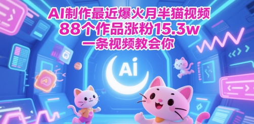 AI制作最近爆火月半猫视频，88个作品涨粉15.3w，一条视频教会你-资源阁