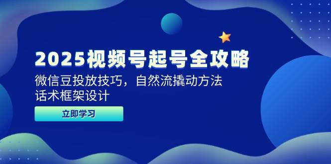 （14919期）2025视频号起号全攻略，微信豆投放技巧，自然流撬动方法，话术框架设计-资源阁