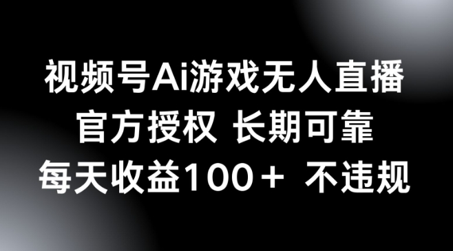 视频号AI游戏无人直播，官方授权 长期可靠，每天收益100+不违规-资源阁