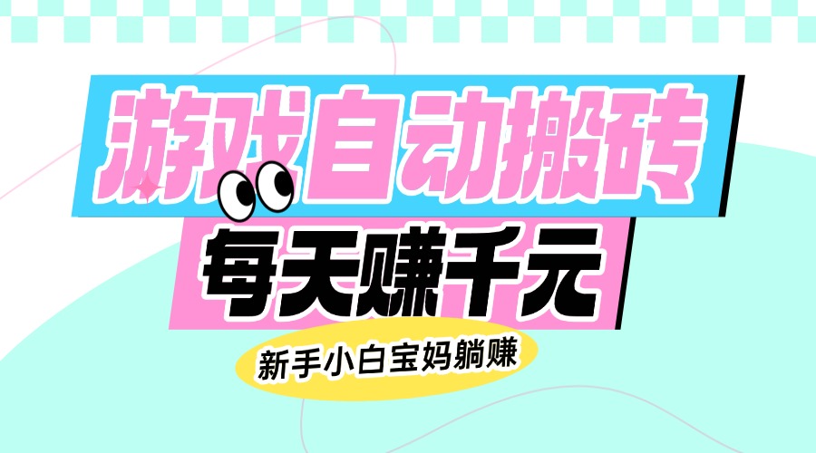 （14402期）老款游戏自动搬砖，每天赚千元，新手小白宝妈躺赚-资源阁