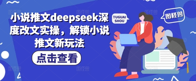 小说推文deepseek深度改文实操，解锁小说推文新玩法-资源阁