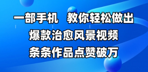 一部手机，教你轻松做出爆款治愈风景视频，条条作品点赞破W-资源阁
