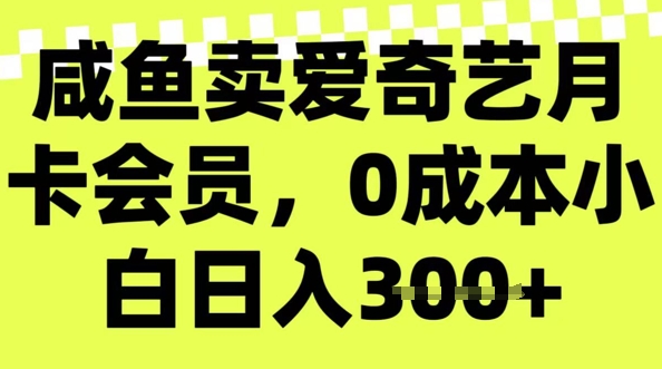 咸鱼卖爱奇艺会员，零成本小白日入3张，新手小白可做-资源阁