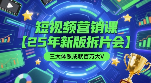短视频营销课【25年新版拆片会】三大体系成就百万大V，包含正课、拆片会、手把手教学直播课等-资源阁