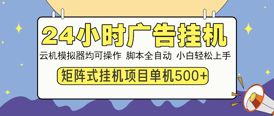 （14273期）24小时广告挂机  单机收益500+ 矩阵式操作，设备越多收益越大，小白轻…-资源阁