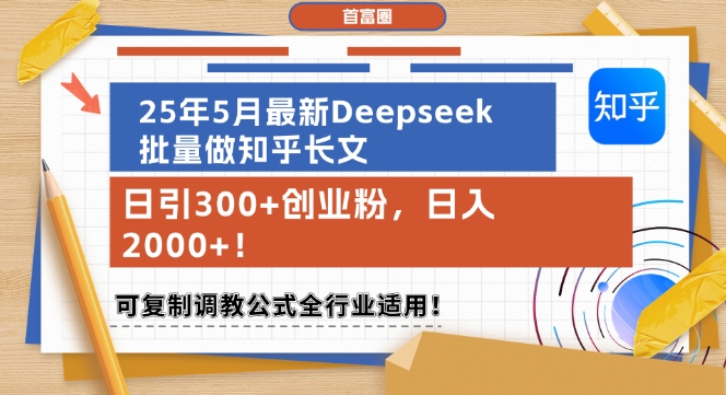 25年5月最新Deepseek批量做知乎长文，日引300+创业粉，日入1k+，可复制调教公式全行业适用-资源阁
