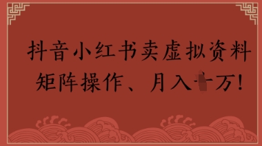 抖音小红书卖虚拟教辅、公务员资料，矩阵操作，月入1W+-资源阁