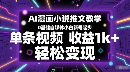 AI漫画小说推文教学，0基础自媒体小白新号起步，单条视频收益1k+，轻松变现-资源阁