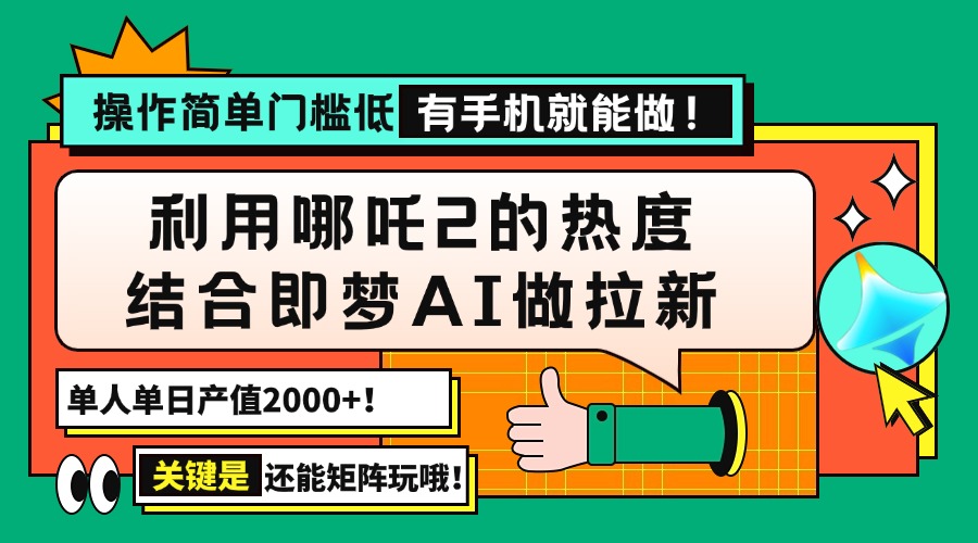 （14324期）用哪吒2热度结合即梦AI做拉新，单日产值2000+，操作简单门槛低，有手机…-资源阁