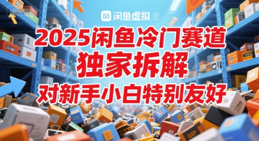 2025闲鱼冷门赛道，独家拆解，对新手小白特别友好-资源阁
