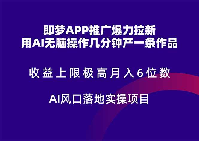 （14915期）即梦APP推广爆力拉新，收益上限极高，月入6位数，AI风口落地实操项目。-资源阁