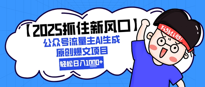 【2025抓住新风口】公众号流量主AI生成原创爆文项目，新手小白轻松日入1k+-资源阁