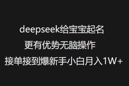 deepseek给宝宝起名更有优势无脑操作接单接到爆新手小白月入1W+-资源阁