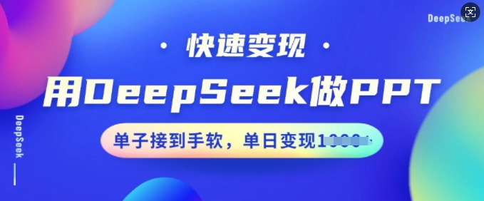 用DeepSeek做PPT，快速变现，单子接到手软，单日变现多张-资源阁