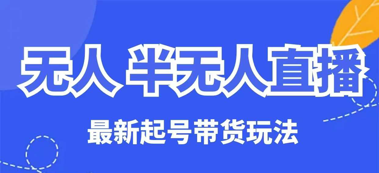 无人半无人直播最新起号带货玩法，全是干货（保姆级教程）-资源阁