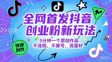 全网首发抖音创业粉新玩法，5分钟一个原创作品，不违规，不废号，流量好-资源阁