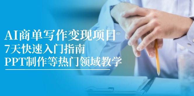 （14945期）AI商单写作变现项目，7天快速入门指南，PPT制作等热门领域教学-资源阁