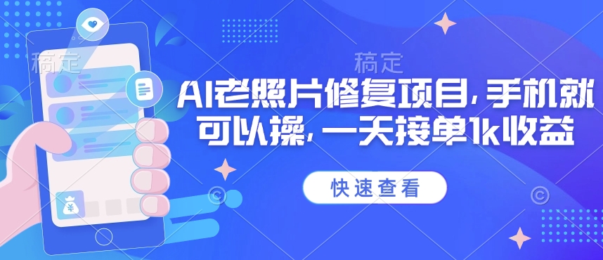 25年最新AI老照片修复项目，手机就可以操，一天接单1k收益-资源阁