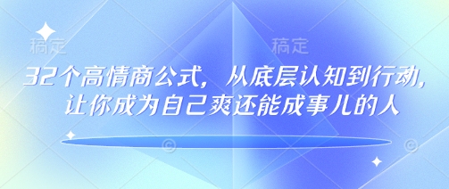 32个高情商公式，​从底层认知到行动，让你成为自己爽还能成事儿的人，133节完整版-资源阁