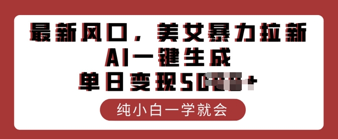 最新风口，美女暴力拉新，AI一键生成，单日变现多张，纯小白一学就会-资源阁