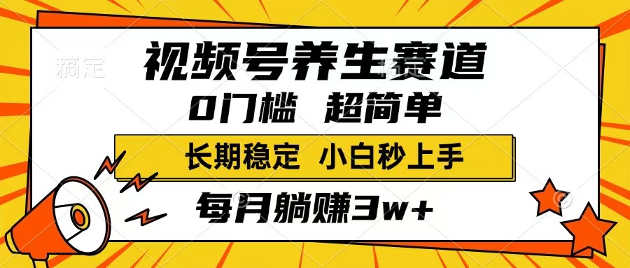 （14315期）视频号养生赛道，一条视频1800，超简单，长期稳定可做，月入3w+不是梦-资源阁