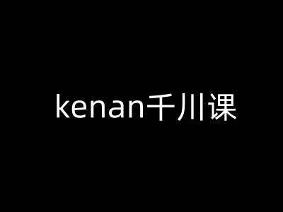 kenan千川课-kenan抖音电商巨量千川教程-资源阁