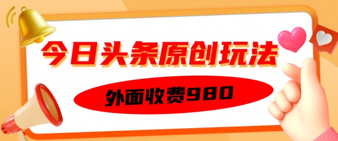 外面收费的今日头条原创玩法，新手也能轻松上手-资源阁