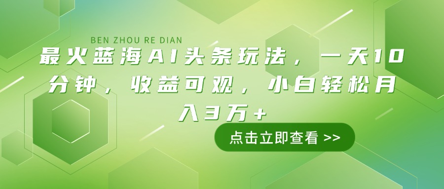 （14272期）最火蓝海AI头条玩法，一天10分钟，收益可观，小白轻松月入3万+-资源阁