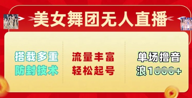美女舞团无人直播，搭载多重防封技术，流量丰富轻松起号，单人单号可撸音浪多张-资源阁