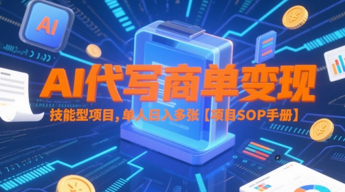 AI代写商单变现，技能型项目，单人日入多张 【项目SOP手册】-资源阁