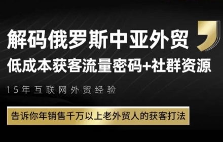 俄罗斯中亚外贸低成本获客流，告诉你年销售千万以上老外贸人的获客打法-资源阁
