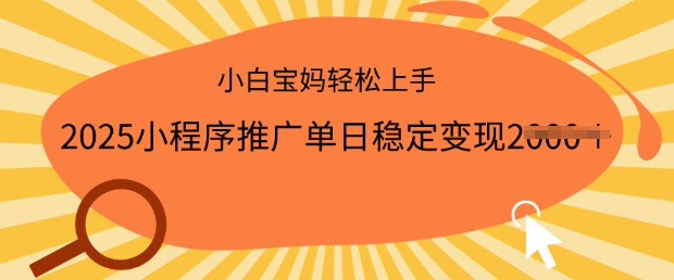 2025小程序推广单日稳定变现多张，一部手机即可操作，小白宝妈轻松上手【揭秘】-资源阁