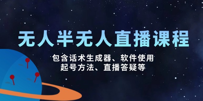 （14381期）无人&半无人直播课，包含话术生成器、软件使用、起号方法、直播答疑等-资源阁