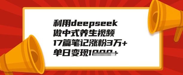 利用deepseek做养生赛道，手把手教你制作，单日变现多张-资源阁