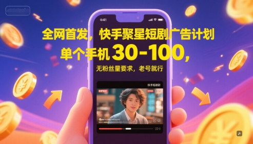 全网首发，快手聚星短剧广告计划，单个手机30-100，无粉丝量要求，老号就行-资源阁