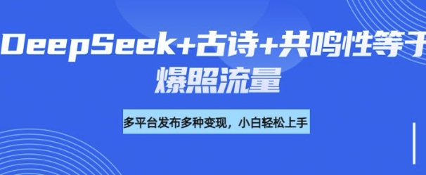 诗词进阶玩法，用DeepSeek写诗词来讲解现代社会主题，条条作品都是爆款，涨粉变现带货两不误-资源阁