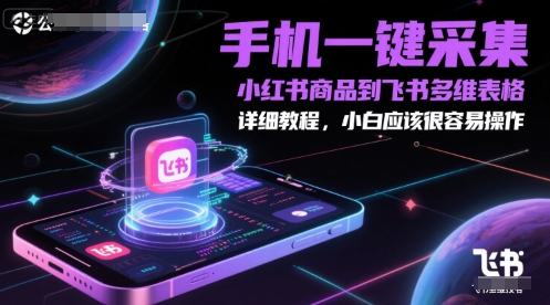 手机一键采集小红书商品到飞书多维表格，详细教程，小白应该很容易操作-资源阁