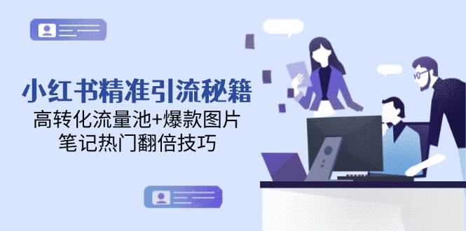 小红书精准引流秘籍，高转化流量池+爆款图片，笔记热门翻倍技巧-资源阁